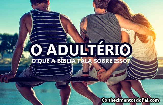 o adulterio - Versículos sobre o adultério - O que a bíblia fala