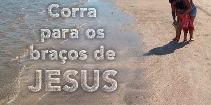 Corra Para os Braços de Jesus - Mensagem de Salvação