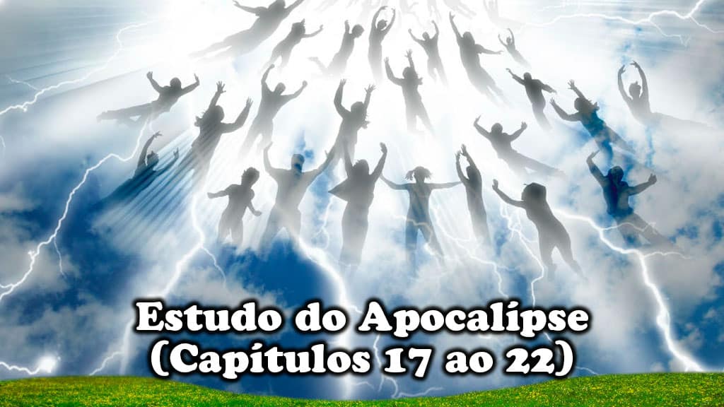 estudo do apocalipse capitulos 7 ao 22 - Estudo do Apocalipse (CAPÍTULOS 17-22)